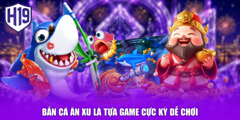 Bắn cá ăn xu là tựa game cực kỳ dễ chơi