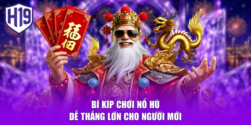 Bí kíp chơi nổ hũ dễ thắng lớn cho người mới