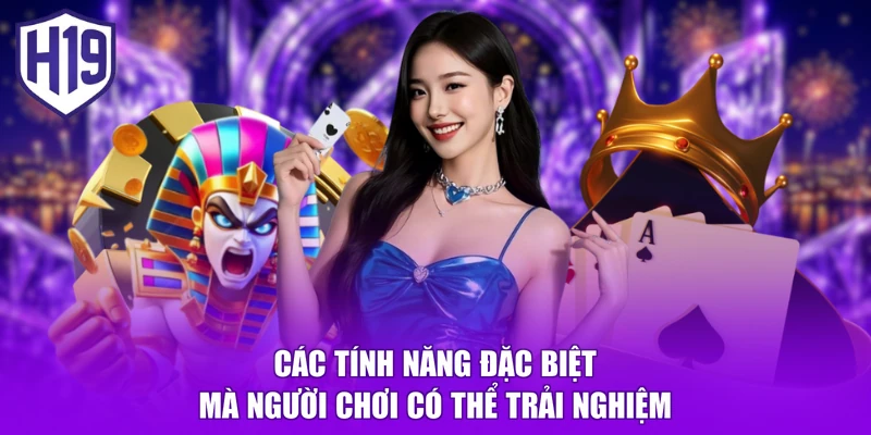 Các tính năng đặc biệt mà người chơi có thể trải nghiệm