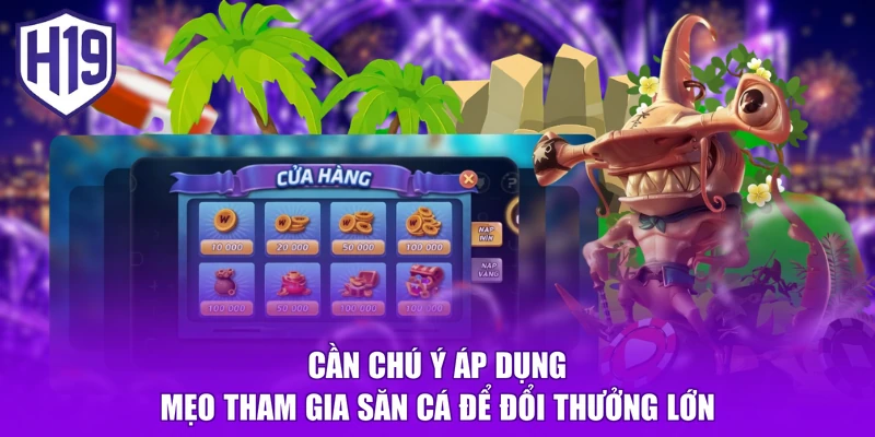 Cần chú ý áp dụng mẹo tham gia săn cá để đổi thưởng lớn