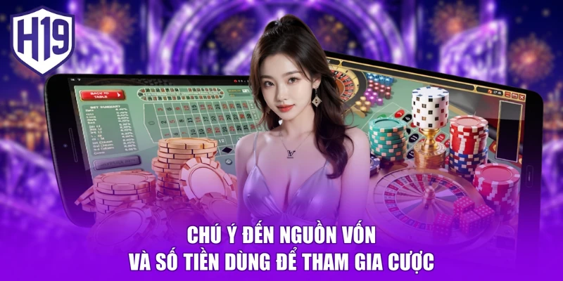 Chú ý đến nguồn vốn và số tiền dùng để tham gia cược
