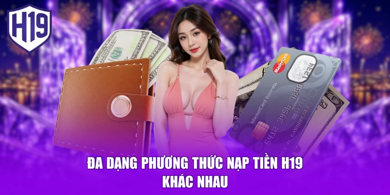 Đa dạng phương thức nạp tiền H19 khác nhau