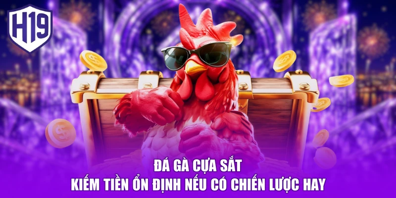 Đá gà cựa sắt kiếm tiền ổn định nếu có chiến lược hay
