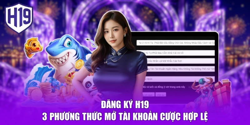 Đăng Ký H19 - 3 Phương Thức Mở Tài Khoản Cược Hợp Lệ