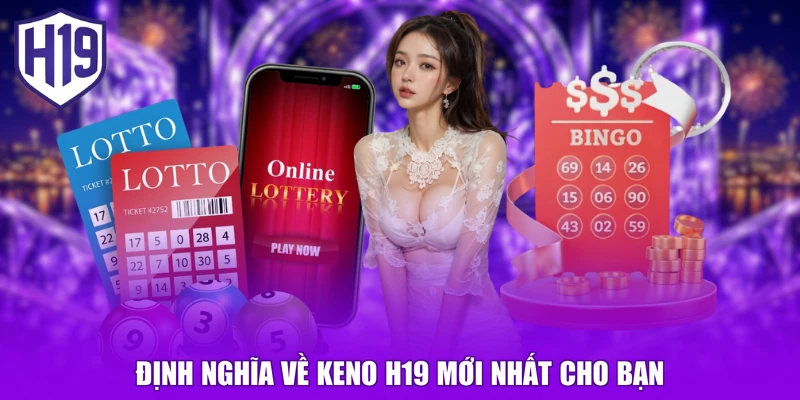 Định nghĩa về Keno H19 mới nhất cho bạn