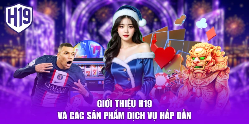Giới thiệu H19 và các sản phẩm dịch vụ hấp dẫn