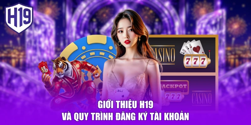 Giới thiệu H19 và quy trình đăng ký tài khoản