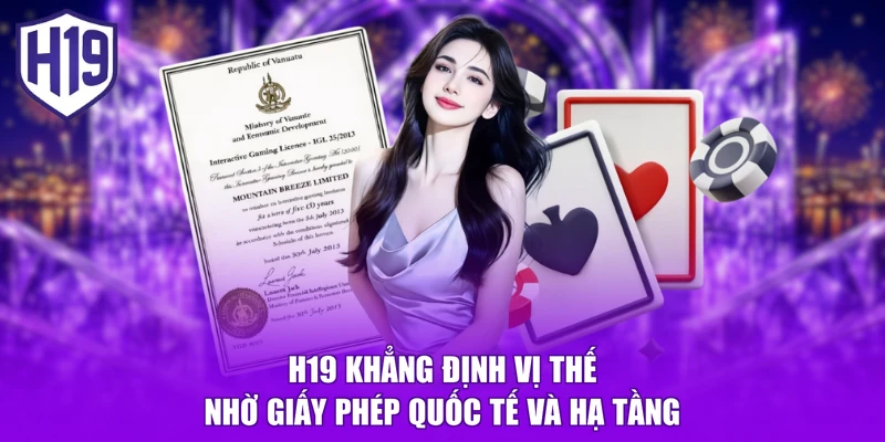 H19 khẳng định vị thế nhờ giấy phép quốc tế và hạ tầng
