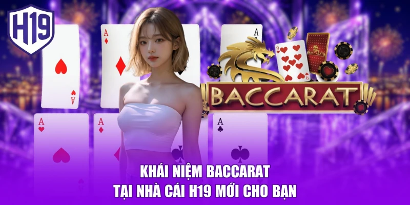 Khái niệm Baccarat tại nhà cái H19 mới cho bạn