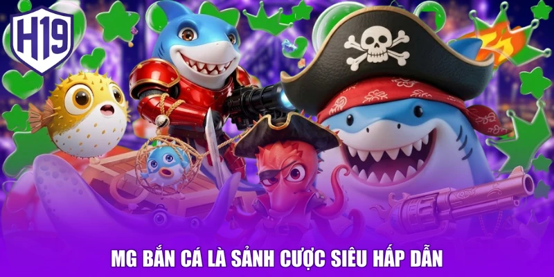MG bắn cá là sảnh cược siêu hấp dẫn