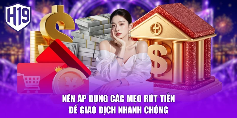 Nên áp dụng các mẹo rút tiền để giao dịch nhanh chóng