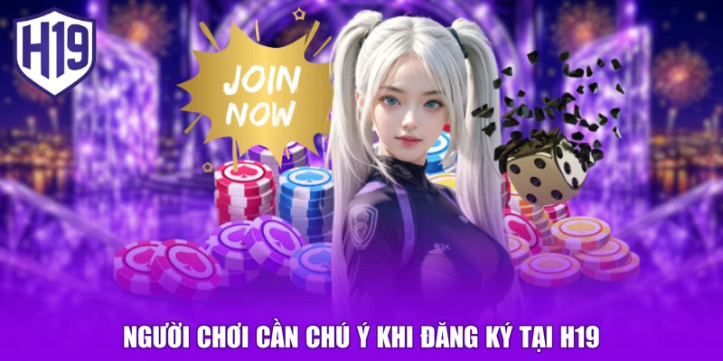 Người chơi cần chú ý khi đăng ký tại H19
