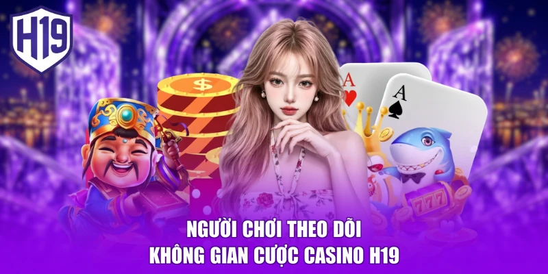 Người chơi theo dõi không gian cược casino H19