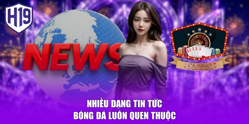 Nhiều dạng tin tức bóng đá luôn quen thuộc