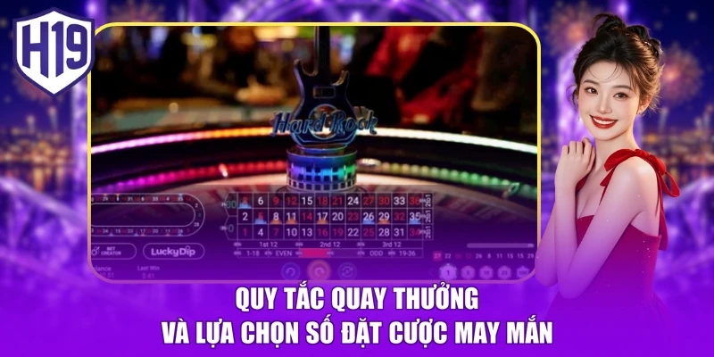 Quy tắc quay thưởng và lựa chọn số đặt cược may mắn