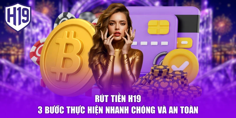 Rút Tiền H19 - 3 Bước Thực Hiện Nhanh Chóng Và An Toàn