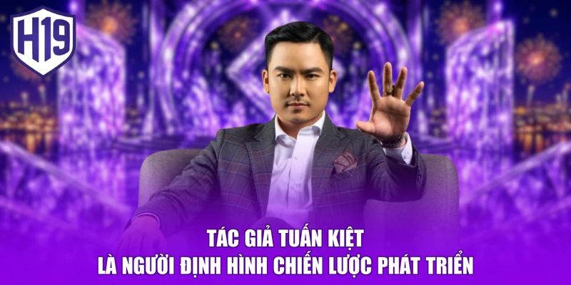 Tác giả Tuấn Kiệt là người định hình chiến lược phát triển