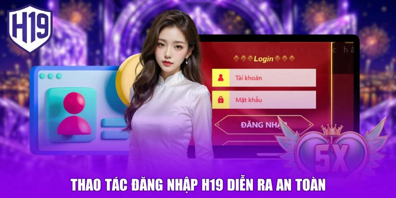 Thao tác đăng nhập H19 diễn ra an toàn