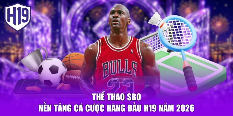 Thể Thao SBO | Nền Tảng Cá Cược Hàng Đầu H19 Năm 2026