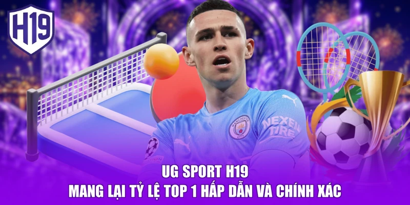 UG Sport H19 | Mang Lại Tỷ Lệ TOP 1 Hấp Dẫn Và Chính Xác