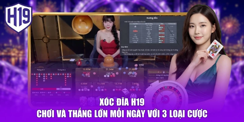 Xóc Đĩa H19 | Chơi Và Thắng Lớn Mỗi Ngày Với 3 Loại Cược